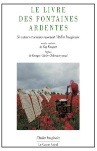 Le livre des fontaines ardentes. 55 auteurs et artistes racontent l'Atelier Imaginaire - Rouquet Guy ; Châteaureynaud Georges-Olivier
