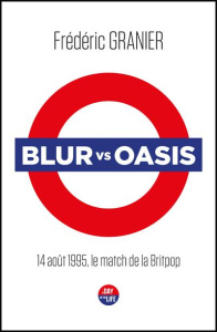 Blur vs Oasis. 14 août 1995, le match de la Britpop - Granier Frédéric