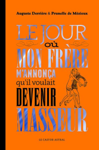 Le jour où mon frère m'annonça qu'il voulait devenir masseur - Derrière Auguste ; Mézieux Prunelle de