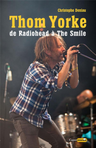 Thom Yorke. De Radiohead à The Smile - Deniau Christophe
