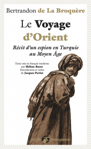 Le Voyage d'Orient. Récit d'un espion en Turquie au Moyen Age - LA BROQUERE (DE)
