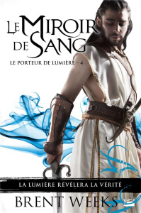 Le Porteur de lumière Tome 4 : Le miroir de sang - Weeks Brent ; Debernard Olivier