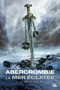 La Mer Eclatée Tome 1 : La Moitié d'un roi - Abercrombie Joe ; Parichet Juliette