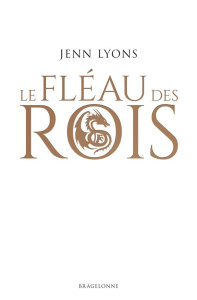 Le Choeur des dragons Tome 1 : Le fléau des rois - Lyons Jenn ; Malagoli Louise