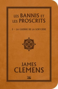 Les Bannis et les Proscrits Tome 3 : La Guerre de la Sor'cière - Clemens James ; Troin Isabelle