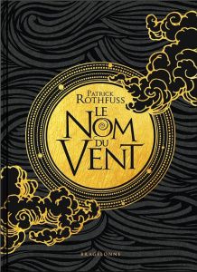 Chronique du tueur de roi Tome 1 : Le Nom du vent. Edition du 10e anniversaire - Rothfuss Patrick ; Carrière Colette ; Simonetti Ma