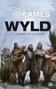 Wyld Tome 1 : La mort ou la gloire - Eames Nicholas ; Debernard Olivier ; Paul Tim