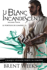 Le Porteur de lumière Tome 6 : Le Blanc incandescent. Seconde partie - Weeks Brent ; Debernard Olivier