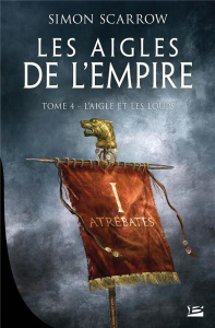 Les Aigles de l'Empire Tome 4 : L'Aigle et les Loups - Scarrow Simon ; Domis Benoît