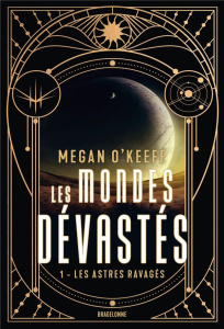 Les mondes dévastés Tome 1 : Les astres ravagés - O'Keefe Megan E. ; Baert Sébastien