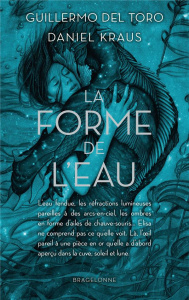 La forme de l'eau - Del Toro Guillermo ; Kraus Daniel ; Troin Isabelle