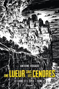 Le Livre et l'Epée Tome 2 : Une lueur sous les cendres - Rouaud Antoine