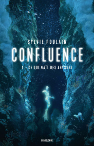 Confluence Tome 1 : Ce qui naît des abysses - Poulain Sylvie