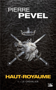Haut-Royaume Tome 1 : Le Chevalier - Pevel Pierre