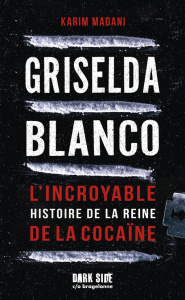 Griselda Blanco. L'incroyable histoire de la reine de la cocaïne - Madani Karim