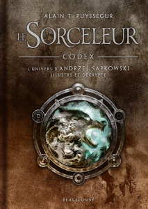 Codex Le Sorceleur. L'univers d'Andrzej Sapkowski - Puysségur Alain T. ; Sapkowski Andrzej ; Bodin Joh
