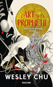 L'Art de la guerre Tome 1 : L'Art de la prophétie - Chu Wesley ; Le Berre Frédéric