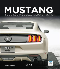 Mustang. Tous les modèles depuis 1964, Tome 1, 2e édition - Mueller Mike ; Cordey Serge