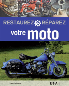 Restaurez et réparez votre moto. 2e édition - Arsène François