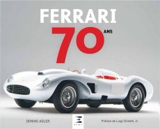 Ferrari, 70 ans - Adler Dennis ; Chinetti Luigi Jr ; Guétat Gérald