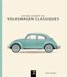 Histoire complète des Volkswagen classiques - Gunnell John ; Guétat Gérald