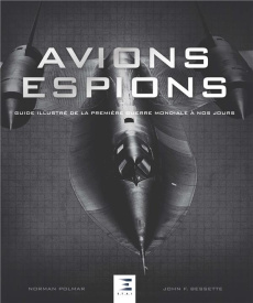 Avions espions. Guide illustré de la Première guerre mondiale à nos jours - Polmar Norman ; Bessette John F