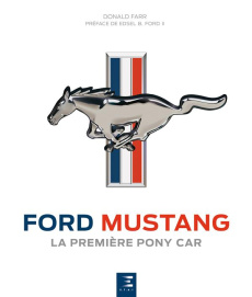 Ford Mustang. La première pony car - Farr Donald ; Ford III Edsel B. ; Cordey Serge ; D