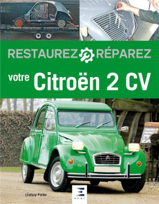 Restaurez et réparez votre Citroën 2 CV - Porter Lindsay ; Horville Miguel