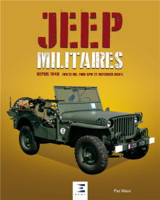 Jeep militaires depuis 1940 (Willys MB, Ford GPW et Hotchkiss M201). Histoire, développement, produc - Ware Pat ; Dauliac Jean-Pierre