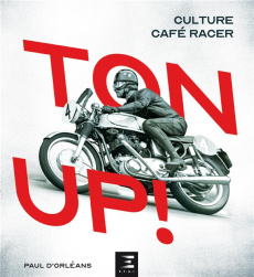 Ton Up ! Culture Café Racer - Orléans Paul d' ; Guétat Gérald