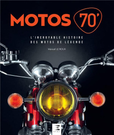 Motos 70'. L'incroyable histoire des motos de légende - Le Roux Manuel ; Delval Philippe