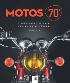 Motos 70'. L'incroyable histoire des motos de légende, 2e édition - Le Roux Manuel ; Delval Philippe