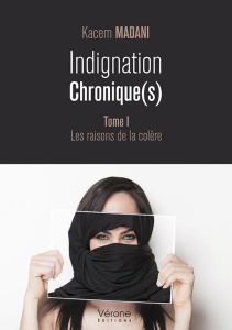Indignation chronique(s) Tome 1 : Les raisons de la colère - Madani Kacem