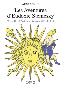 Les aventures d'Eudoxie Stemesky Tome 2 : Il était une fois une fille de roi - Senty Annie