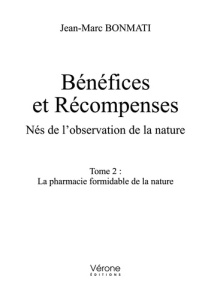 Bénéfices et récompenses. Nés de l'observation de la nature Tome 2, La pharmacie formidable de la na - Bonmati Jean-Marc