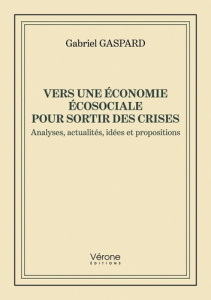 Vers une économie écosociale pour sortir des crises - Analyses, actualités, idées et propositions - Gaspard Gabriel