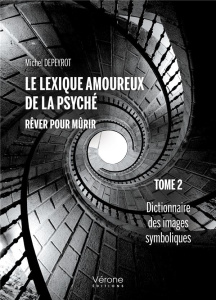 Le lexique amoureux de la psyché. Rêver pour mûrir. Tome 2 : Dictionnaire des images symboliques - Depeyrot Michel