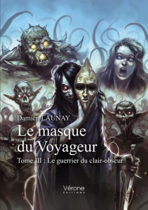 Le masque du voyageur Tome 3 : Le guerrier du clair-obscur - Launay Damien
