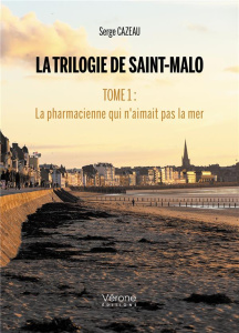 La Trilogie de Saint-Malo. Tome 1 : La pharmacienne qui n'aimait pas la mer - Cazeau Serge