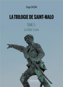 La Trilogie de Saint-Malo. Tome 3 : La Ville-Lison - Cazeau Serge