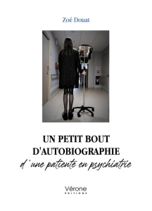 Un petit bout d'autobiographie d'une patiente en psychiatrie - Douat Zoe