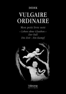 Vulgaire ordinaire. Mon petit livre noir "Leben ohne Glauben" Der Fall Die Zeit : Ein Kampf - DEDEK