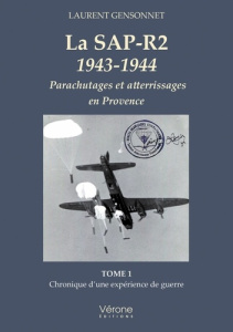 La SAP-R2 1943-1944. Parachutages et atterrissages en Provence Tome 1, Chronique d'une expérience de - Gensonnet Laurent