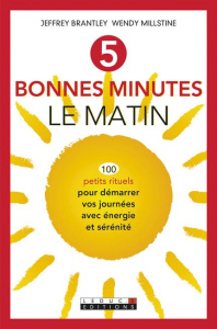 5 bonnes minutes le matin. 100 petits rituels pour démarrer vos journées avec énergie et sérénité - Brantley Jeffrey ; Millstine Wendy ; Leclerc Ferna
