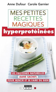 Mes petites recettes magiques hyperprotéinées. Les protéines naturelles (sans sachet) pour mincir et - Dufour Anne ; Garnier Carole