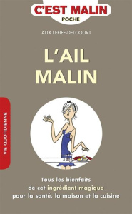 L'ail malin. Tous les bienfaits de cet ingrédient magique pour la santé, la maison et la cuisine - Lefief-Delcourt Alix