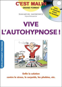 Vive l'autohypnose ! Enfin la solution contre le stress, le surpoids, les phobies, etc., avec 1 CD a - Jakobowicz Jean-Michel