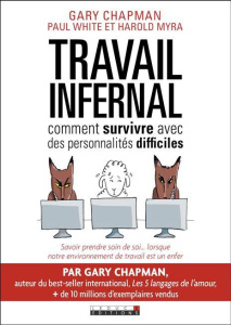 Travail infernal. Comment survivre avec des personnalités difficiles - Chapman Gary D. ; White Paul ; Myra Harold ; Corre