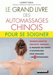 Le grand livre des automassages chinois pour se soigner - Turlin Laurent ; Maimon Yair ; Lefief-Delcourt Ali