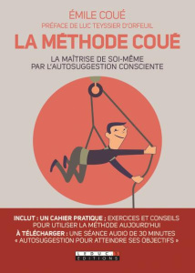 La Méthode Coué. La maîtrise de soi-même par l'autosuggestion consciente - Coué Emile ; Teyssier d'Orfeuil Luc